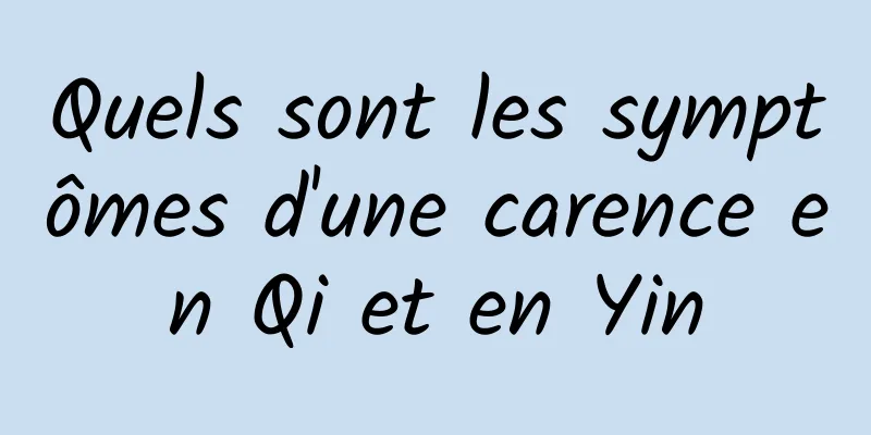 Quels sont les symptômes d'une carence en Qi et en Yin