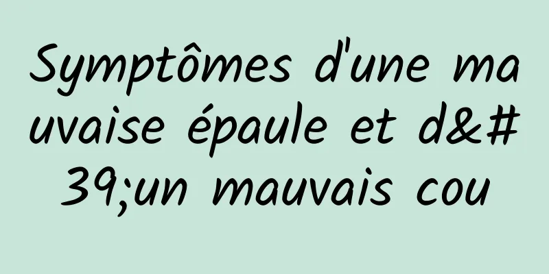 Symptômes d'une mauvaise épaule et d'un mauvais cou