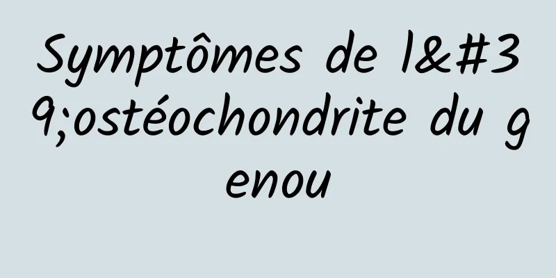 Symptômes de l'ostéochondrite du genou