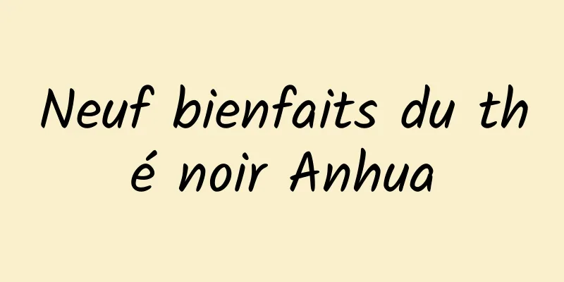 Neuf bienfaits du thé noir Anhua