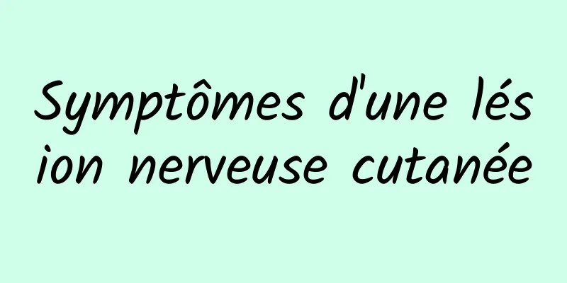 Symptômes d'une lésion nerveuse cutanée