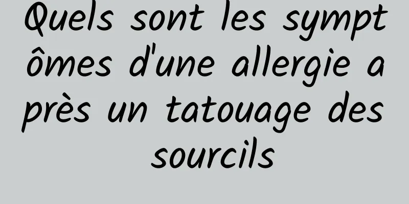 Quels sont les symptômes d'une allergie après un tatouage des sourcils