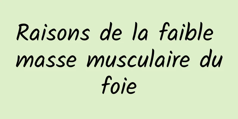 Raisons de la faible masse musculaire du foie 