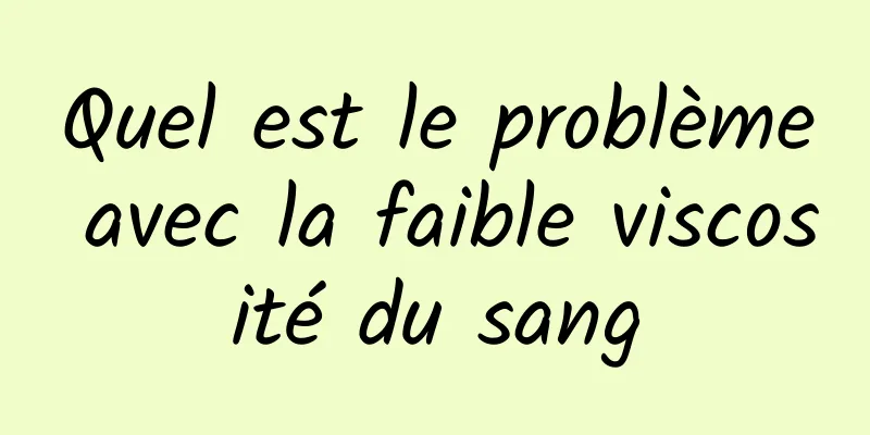 Quel est le problème avec la faible viscosité du sang