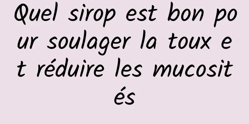 Quel sirop est bon pour soulager la toux et réduire les mucosités