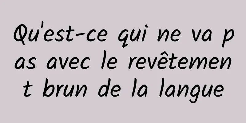 Qu'est-ce qui ne va pas avec le revêtement brun de la langue