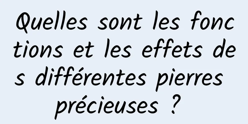 Quelles sont les fonctions et les effets des différentes pierres précieuses ? 