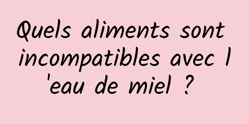 Quels aliments sont incompatibles avec l'eau de miel ? 