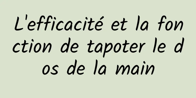 L'efficacité et la fonction de tapoter le dos de la main