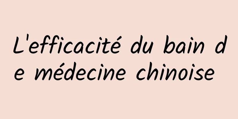 L'efficacité du bain de médecine chinoise 