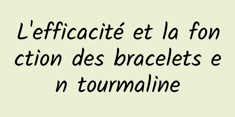 L'efficacité et la fonction des bracelets en tourmaline