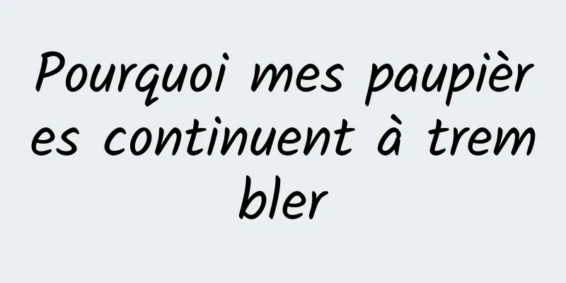 Pourquoi mes paupières continuent à trembler