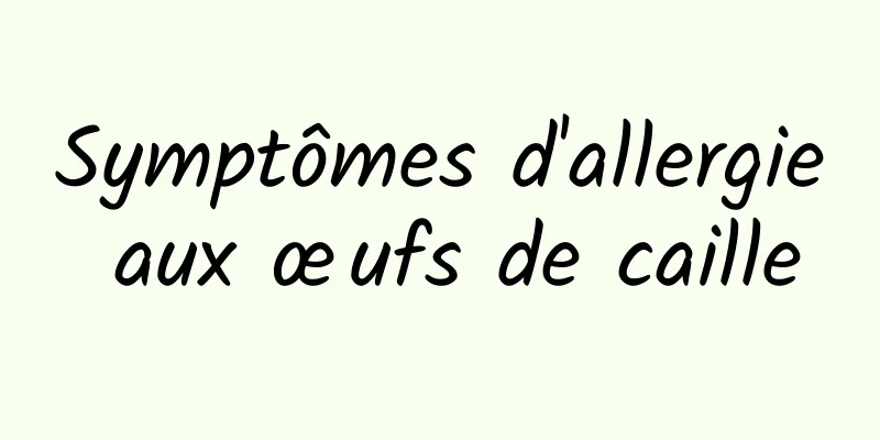 Symptômes d'allergie aux œufs de caille