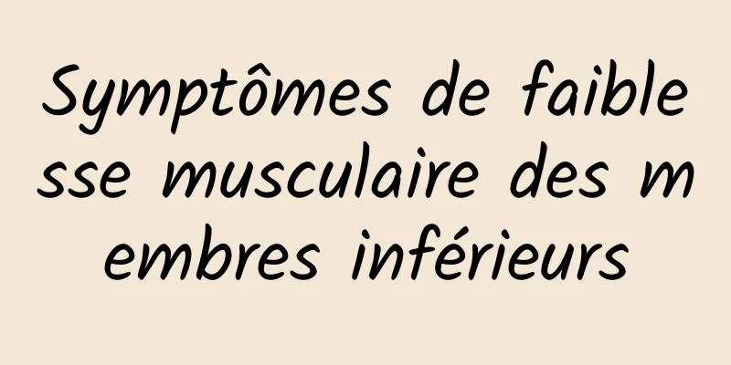 Symptômes de faiblesse musculaire des membres inférieurs