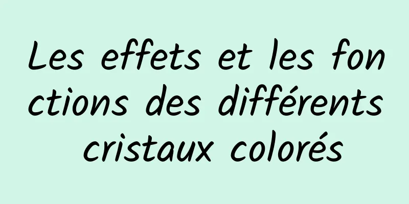 Les effets et les fonctions des différents cristaux colorés