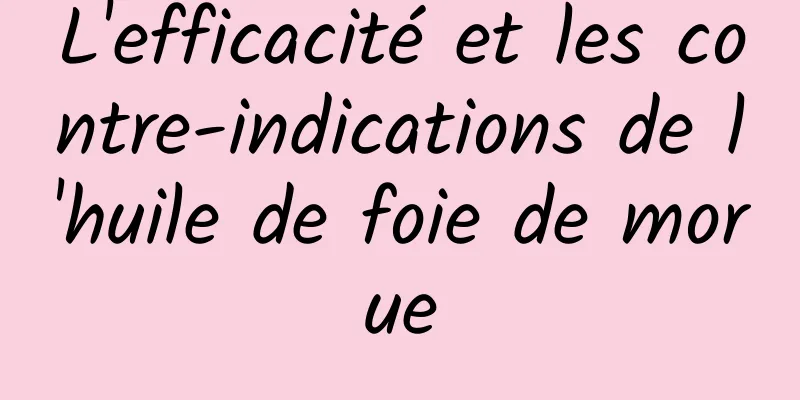 L'efficacité et les contre-indications de l'huile de foie de morue