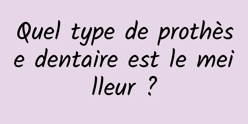 Quel type de prothèse dentaire est le meilleur ?