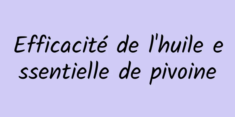 Efficacité de l'huile essentielle de pivoine