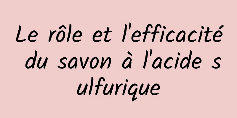 Le rôle et l'efficacité du savon à l'acide sulfurique