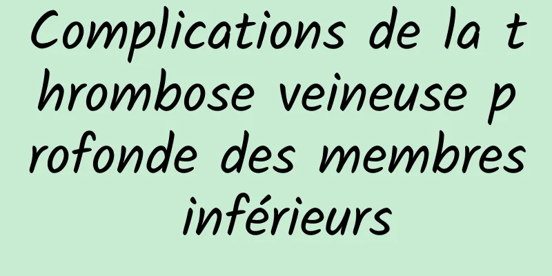 Complications de la thrombose veineuse profonde des membres inférieurs