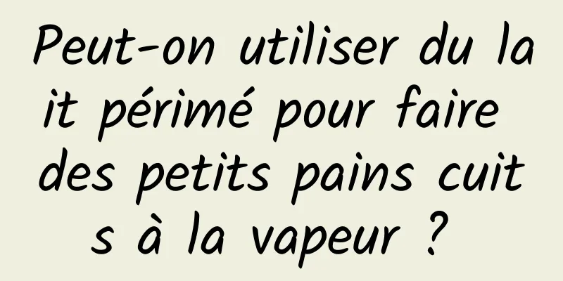 Peut-on utiliser du lait périmé pour faire des petits pains cuits à la vapeur ? 