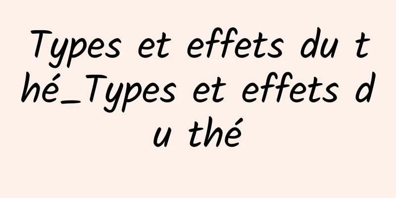 Types et effets du thé_Types et effets du thé