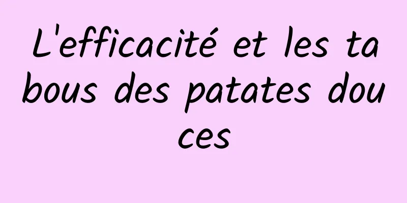 L'efficacité et les tabous des patates douces