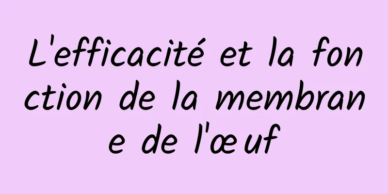 L'efficacité et la fonction de la membrane de l'œuf