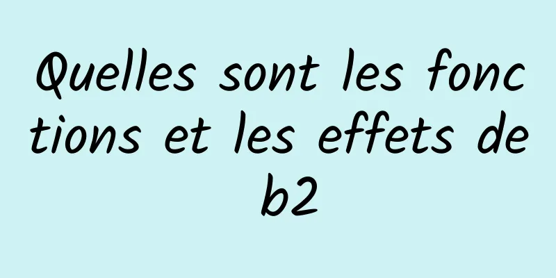 Quelles sont les fonctions et les effets de b2