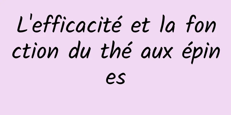 L'efficacité et la fonction du thé aux épines