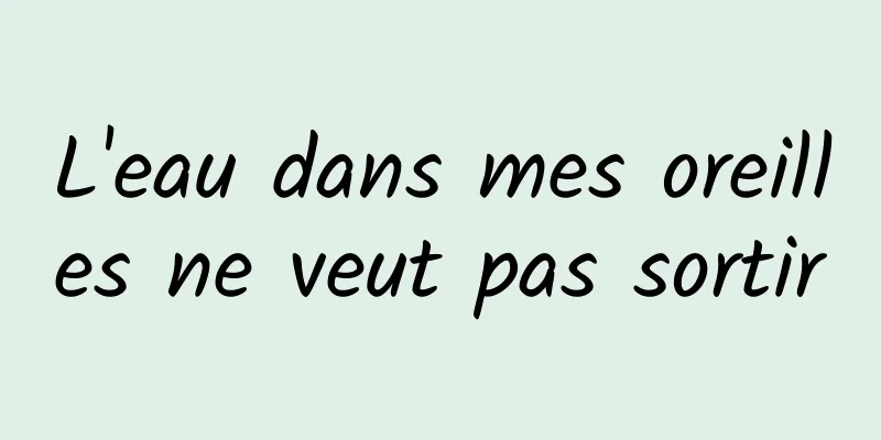 L'eau dans mes oreilles ne veut pas sortir