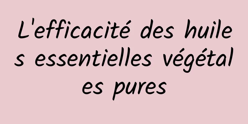 L'efficacité des huiles essentielles végétales pures