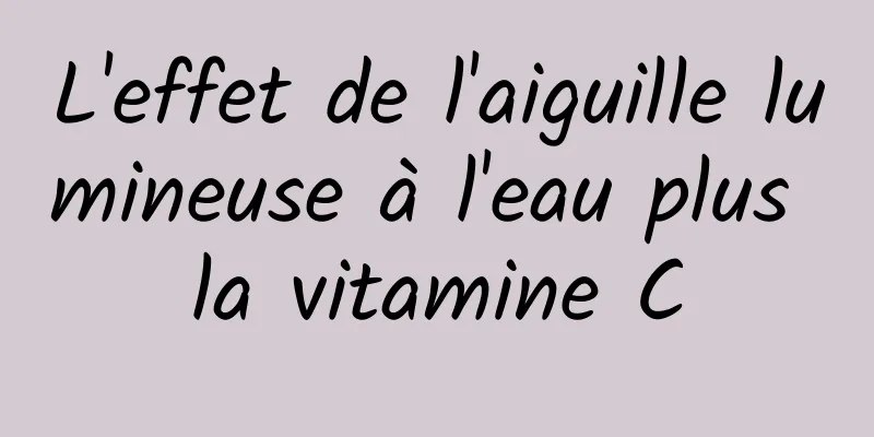 L'effet de l'aiguille lumineuse à l'eau plus la vitamine C