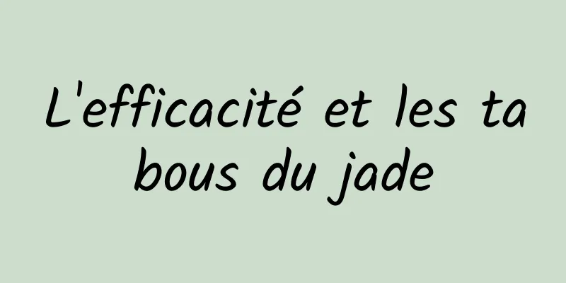 L'efficacité et les tabous du jade