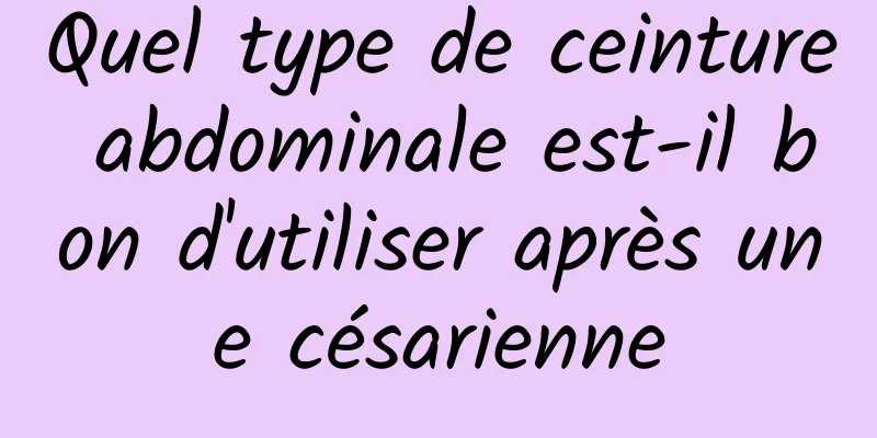 Quel type de ceinture abdominale est-il bon d'utiliser après une césarienne