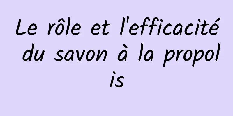 Le rôle et l'efficacité du savon à la propolis