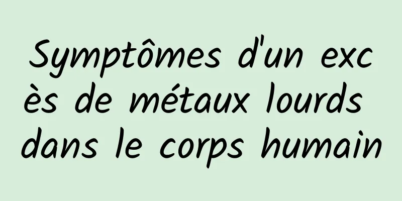 Symptômes d'un excès de métaux lourds dans le corps humain