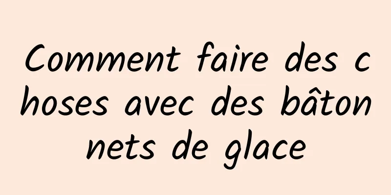 Comment faire des choses avec des bâtonnets de glace