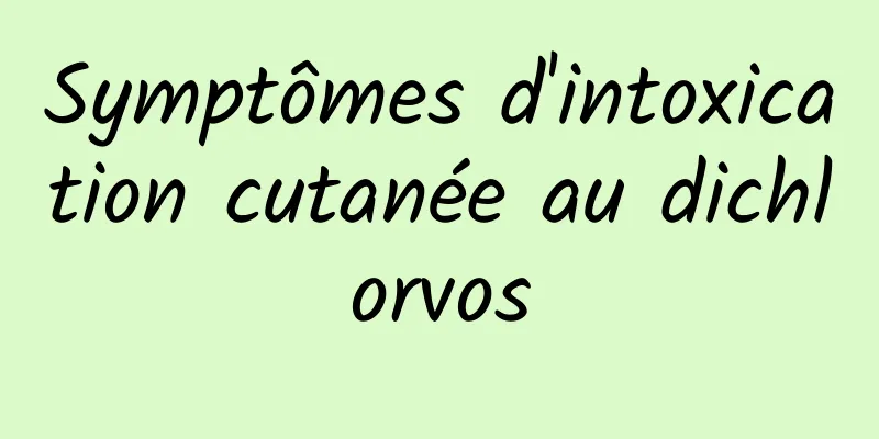 Symptômes d'intoxication cutanée au dichlorvos