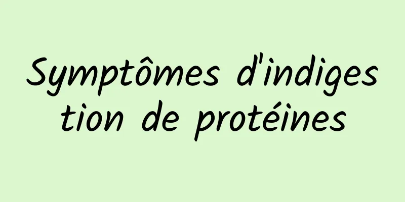 Symptômes d'indigestion de protéines