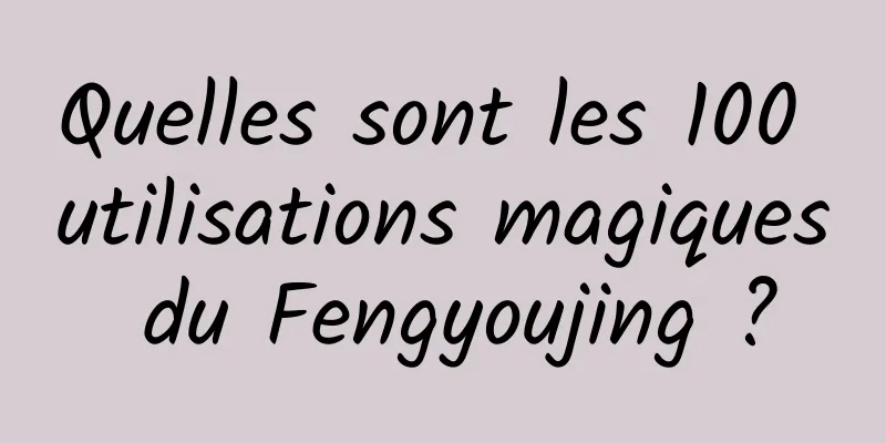 Quelles sont les 100 utilisations magiques du Fengyoujing ?