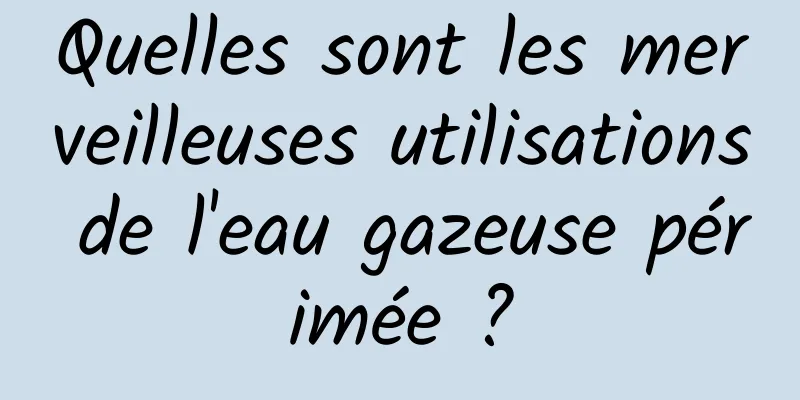 Quelles sont les merveilleuses utilisations de l'eau gazeuse périmée ?