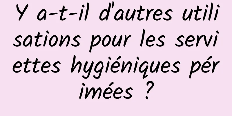 Y a-t-il d'autres utilisations pour les serviettes hygiéniques périmées ?