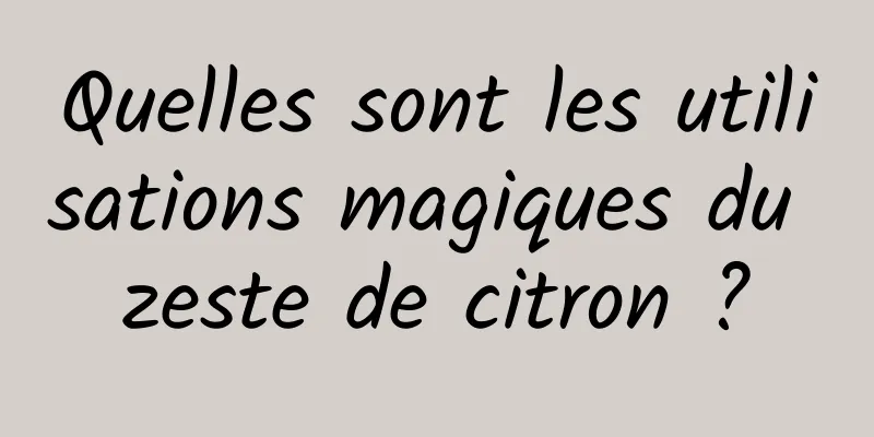 Quelles sont les utilisations magiques du zeste de citron ?