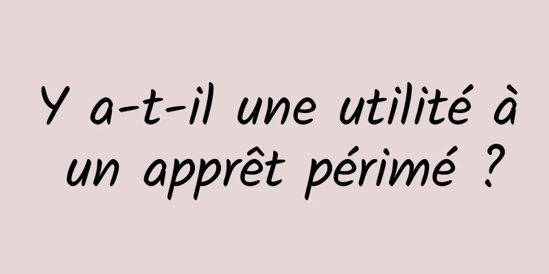 Y a-t-il une utilité à un apprêt périmé ?