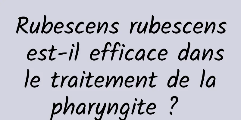 Rubescens rubescens est-il efficace dans le traitement de la pharyngite ? 