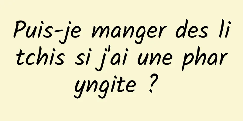 Puis-je manger des litchis si j'ai une pharyngite ? 