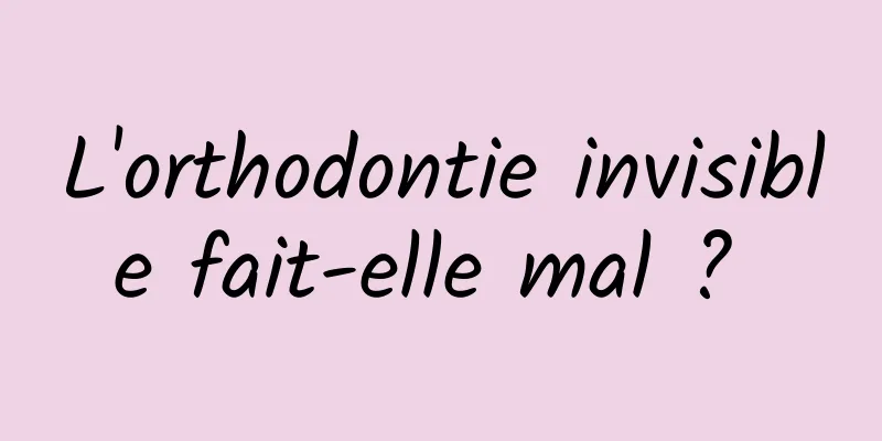 L'orthodontie invisible fait-elle mal ? 