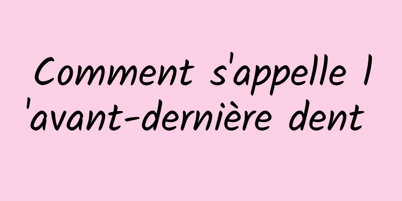 Comment s'appelle l'avant-dernière dent 