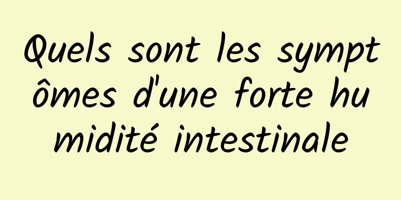 Quels sont les symptômes d'une forte humidité intestinale